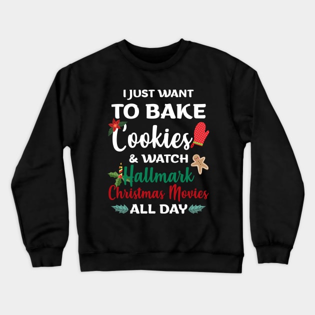 I Just Want to Bake Cookies & Watch Hallmark Movies All Day - Christmas Shirt Hallmark Christmas Movies Crewneck Sweatshirt by Otis Patrick